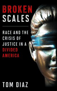 cover of the book Broken Scales: Race and the Crisis of Justice in a Divided America