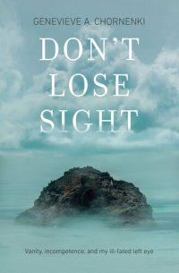 cover of the book Don't Lose Sight: Vanity, incompetence, and my ill-fated left eye