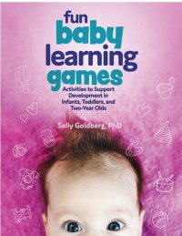 cover of the book Fun Baby Learning Games: Activities to Support Development in Infants, Toddlers, and Two-Year-Olds