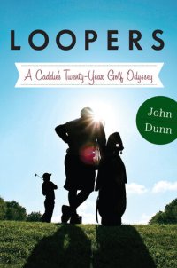 cover of the book Loopers: A Caddie's Twenty-Year Golf Odyssey