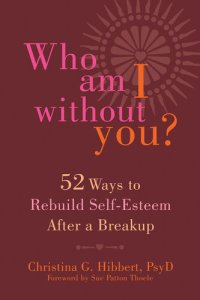 cover of the book Who Am I Without You?: Fifty-Two Ways to Rebuild Self-Esteem After a Breakup