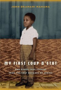 cover of the book My First Coup d'Etat: And Other True Stories from the Lost Decades of Africa