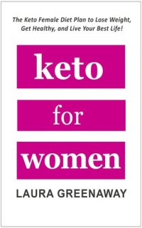 cover of the book Keto for Women: The Keto Female Diet Plan to Lose Weight, Get Healthy, and Live Your Best Life!