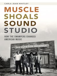 cover of the book Muscle Shoals Sound Studio: How the Swampers Changed American Music
