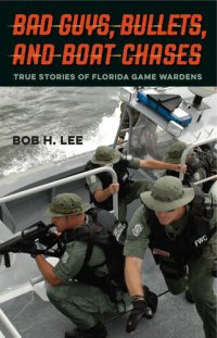 cover of the book Bad Guys, Bullets, and Boat Chases: True Stories of Florida Game Wardens