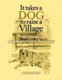 cover of the book It Takes a Dog to Raise a Village: True Stories of Remarkable Canine Vagabonds