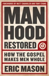 cover of the book Manhood Restored: How the Gospel Makes Men Whol