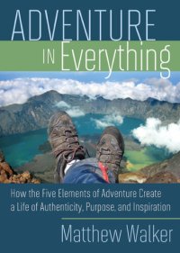 cover of the book Adventure In Everything: How the Five Elements of Adventure Create a Life of Authenticity, Purpose, and Inspiration