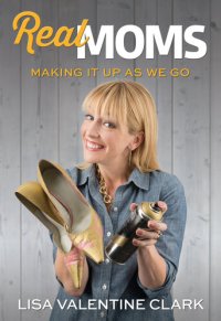 cover of the book Real Moms: Making It Up As We Go