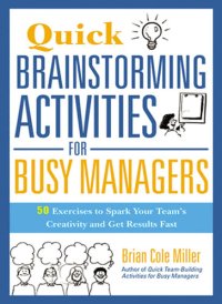 cover of the book Quick Brainstorming Activities for Busy Managers: 50 Exercises to Spark Your Team's Creativity and Get Results Fast