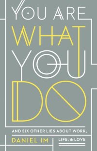 cover of the book You Are What You Do: And Six Other Lies about Work, Life, and Love