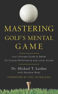 cover of the book Mastering Golf's Mental Game: Your Ultimate Guide to Better On-Course Performance and Lower Scores