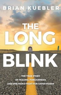 cover of the book The Long Blink: The true story of trauma, forgiveness, and one man's fight for safer roads