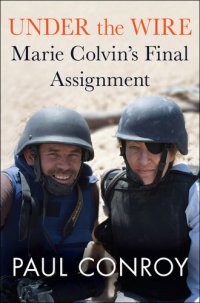 cover of the book Under the Wire: Marie Colvin's Final Assignment