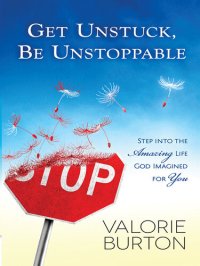 cover of the book Get Unstuck, Be Unstoppable: Step into the Amazing Life God Imagined for You