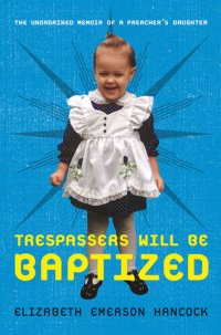 cover of the book Trespassers Will Be Baptized: The Unordained Memoir of a Preacher's Daughter