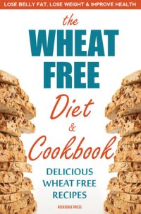 cover of the book The Wheat Free Diet & Cookbook: Lose Belly Fat, Lose Weight, and Improve Health with Delicious Wheat Free Recipes