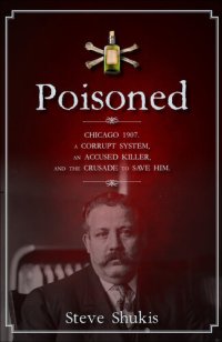 cover of the book Poisoned: Chicago 1907, a Corrupt System, an Accused Killer, and the Crusade to Save Him