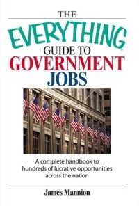 cover of the book The Everything Guide To Government Jobs: A Complete Handbook to Hundreds of Lucrative Opportunities Across the Nation