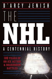 cover of the book The NHL: 100 Years of On-Ice Action and Boardroom Battles