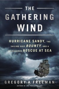 cover of the book The Gathering Wind: Hurricane Sandy, the Sailing Ship Bounty, and a Courageous Rescue at Sea