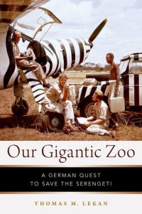 cover of the book Our Gigantic Zoo: A German Quest to Save the Serengeti