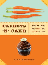 cover of the book Carrots 'n' Cake: Healthy Living One Carrot and Cupcake at a Time