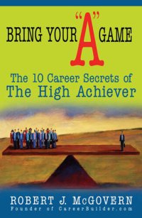 cover of the book Bring Your "a" Game: The 10 Career Secrets of the High Achiever