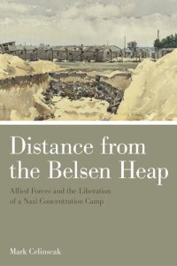 cover of the book Distance from the Belsen Heap: Allied Forces and the Liberation of a Nazi Concentration Camp