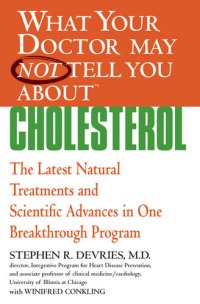 cover of the book What Your Doctor May Not Tell You about Cholesterol: The Latest Natural Treatments and Scientific Advances in One Breakthrough Program