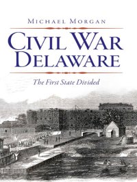 cover of the book Civil War Delaware: The First State Divided