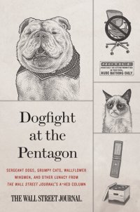 cover of the book Dogfight at the Pentagon: Sergeant Dogs, Grumpy Cats, Wallflower Wingmen, and Other Lunacy from the Wall Street Journal's A-Hed Column