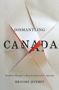 cover of the book Dismantling Canada: Stephen Harper's New Conservative Agenda