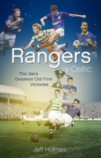 cover of the book Rangers v Celtic: The Gers' Fifty Finest Old Firm Derby Day Triumphs