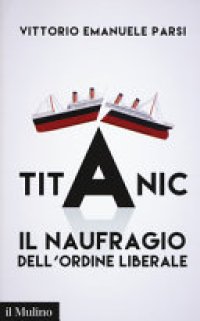 cover of the book Titanic. Il naufragio dell'ordine liberale