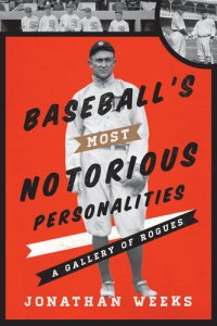 cover of the book Baseball's Most Notorious Personalities: A Gallery of Rogues