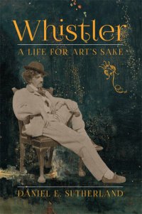 cover of the book Whistler: A Life for Art's Sake