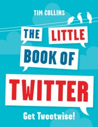 cover of the book The Little Book of Twitter: Get Tweetwise!