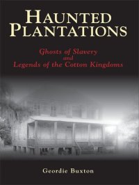 cover of the book Haunted Plantations: Ghosts of Slavery and Legends of the Cotton Kingdoms
