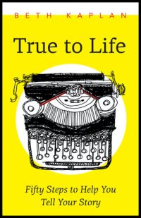 cover of the book True to Life: Fifty Steps to Help You Write Your Story