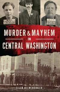 cover of the book Murder & Mayhem in Central Washington