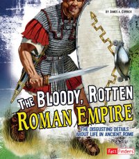 cover of the book The Bloody, Rotten Roman Empire: The Disgusting Details about Life in Ancient Rome