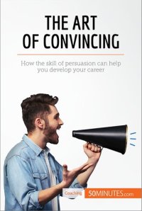 cover of the book The Art of Convincing: How the skill of persuasion can help you develop your career