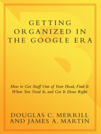 cover of the book Getting Organized in the Google Era: How to Get Stuff Out of Your Head, Find It When You Need It, and Get It Done Right