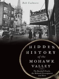 cover of the book Hidden History of the Mohawk Valley: The Baseball Oracle, the Mohawk Encampment and More