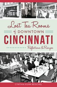 cover of the book Lost Tea Rooms of Downtown Cincinnati: Reflections & Recipes