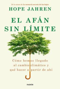 cover of the book El afán sin límite: Cómo hemos llegado al cambio climático y qué hacer a partir de ahí