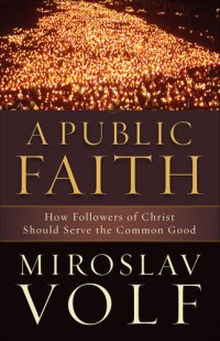 cover of the book A Public Faith: How Followers of Christ Should Serve the Common Good