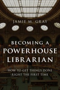 cover of the book Becoming a Powerhouse Librarian: How to Get Things Done Right the First Time