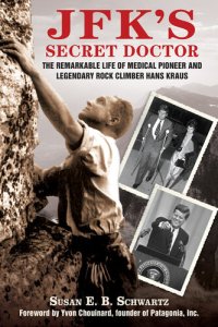 cover of the book JFK's Secret Doctor: The Remarkable Life of Medical Pioneer and Legendary Rock Climber Hans Kraus